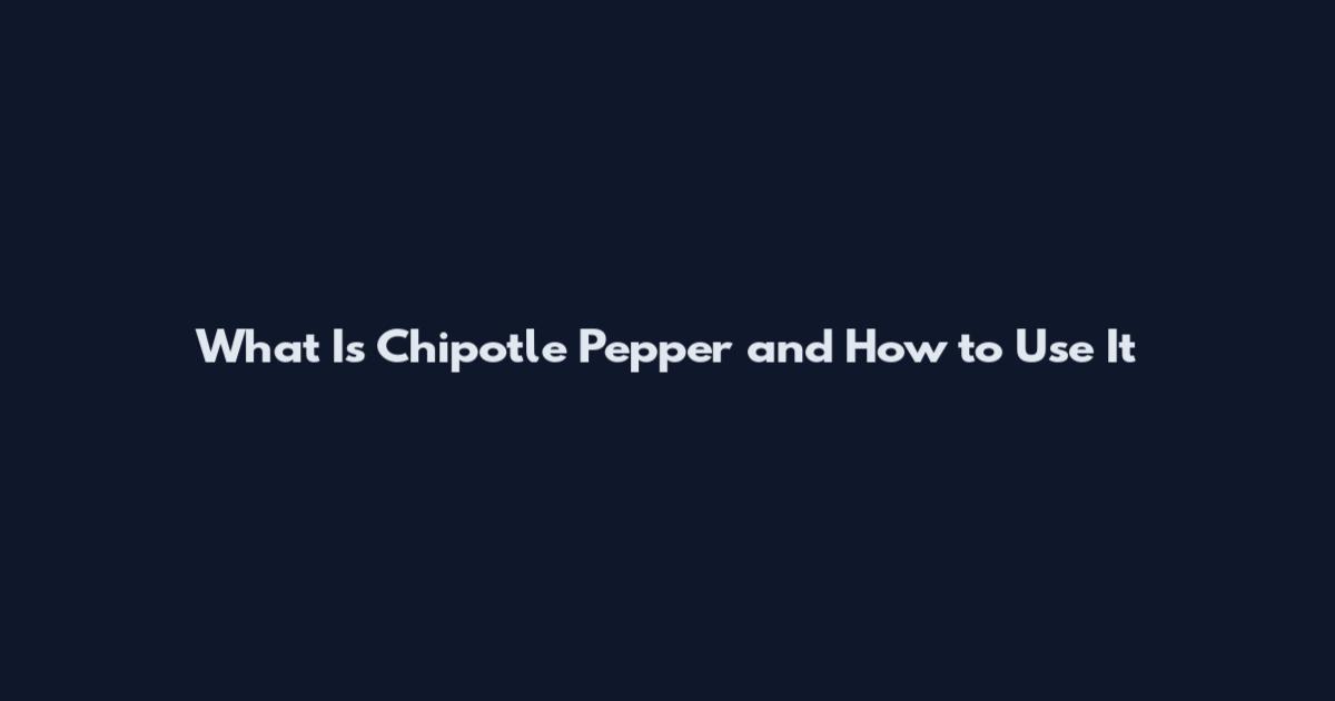 What Is Chipotle Pepper and How to Use It