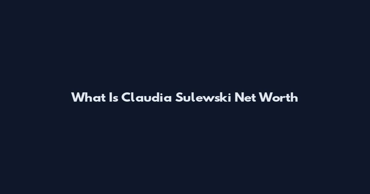 What Is Claudia Sulewski Net Worth