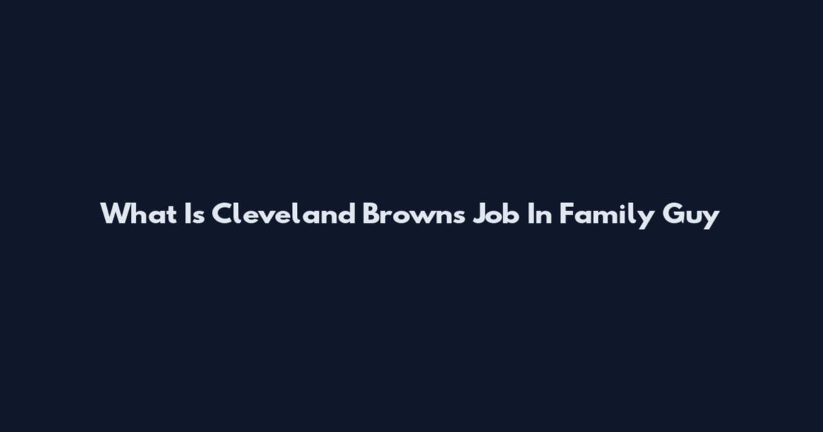 What Is Cleveland Browns Job In Family Guy