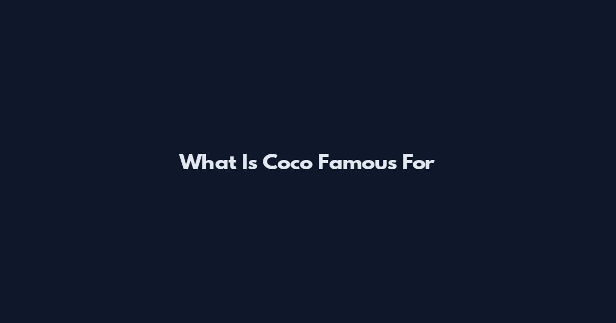 What Is Coco Famous For