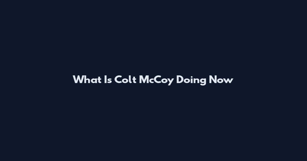 What Is Colt McCoy Doing Now