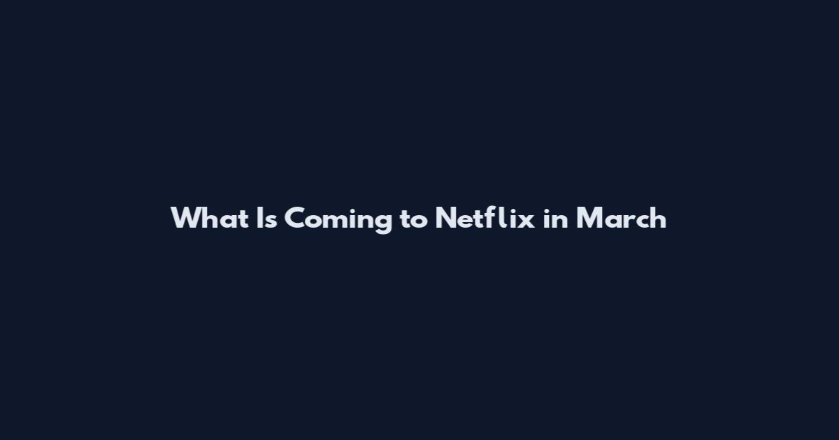 What Is Coming to Netflix in March