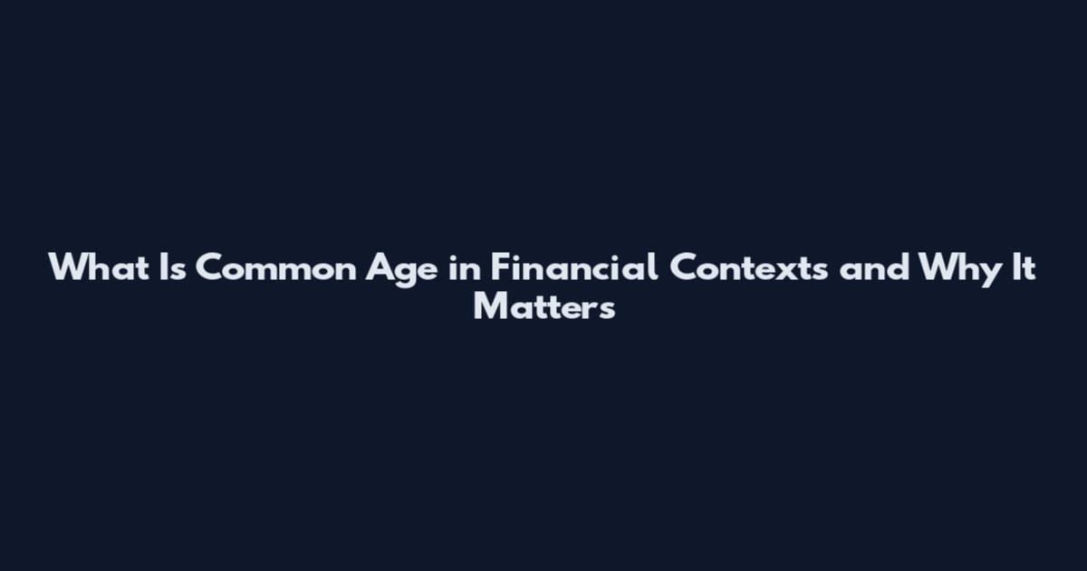 What Is Common Age in Financial Contexts and Why It Matters
