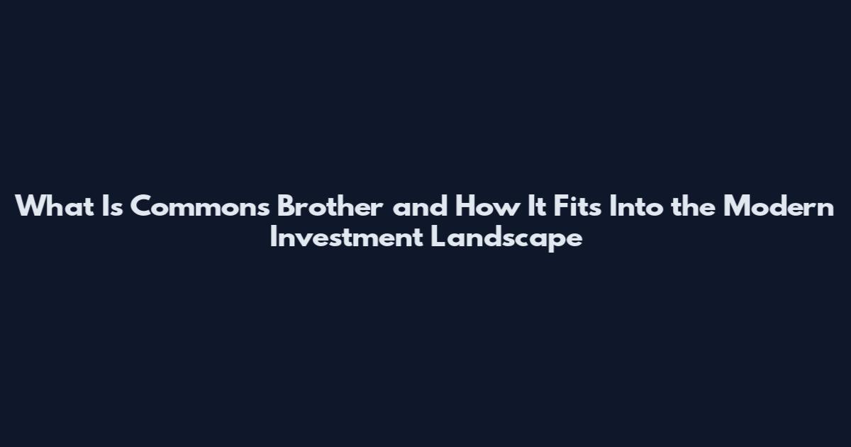 What Is Commons Brother and How It Fits Into the Modern Investment Landscape