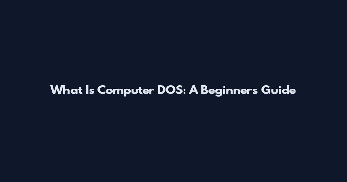 What Is Computer DOS: A Beginner's Guide