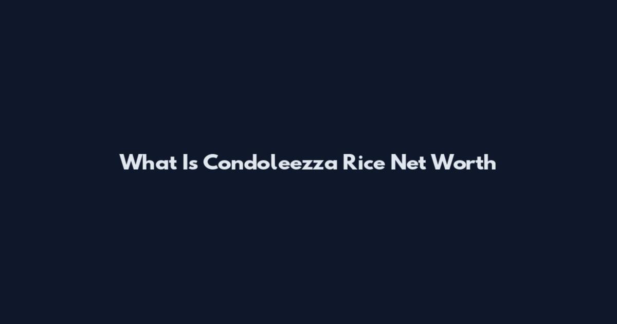 What Is Condoleezza Rice Net Worth