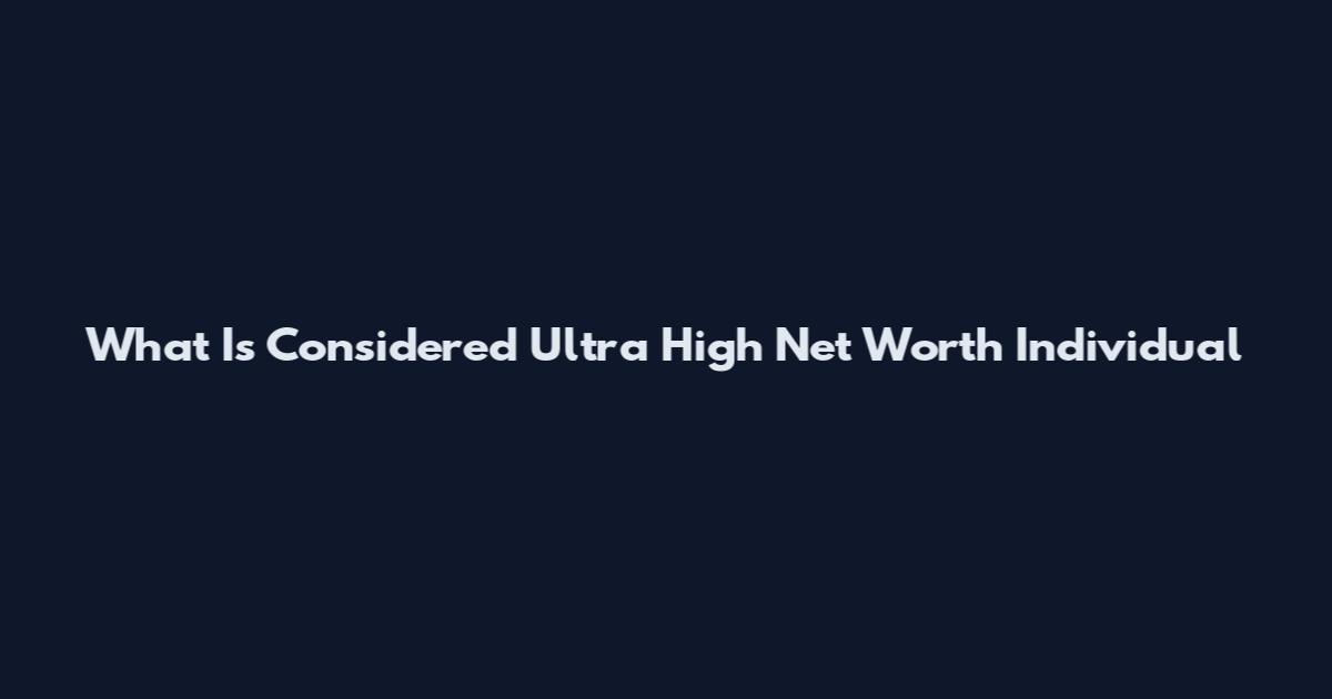 What Is Considered Ultra High Net Worth Individual