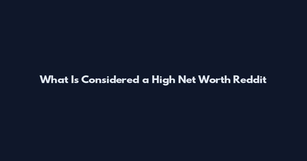 What Is Considered a High Net Worth Reddit