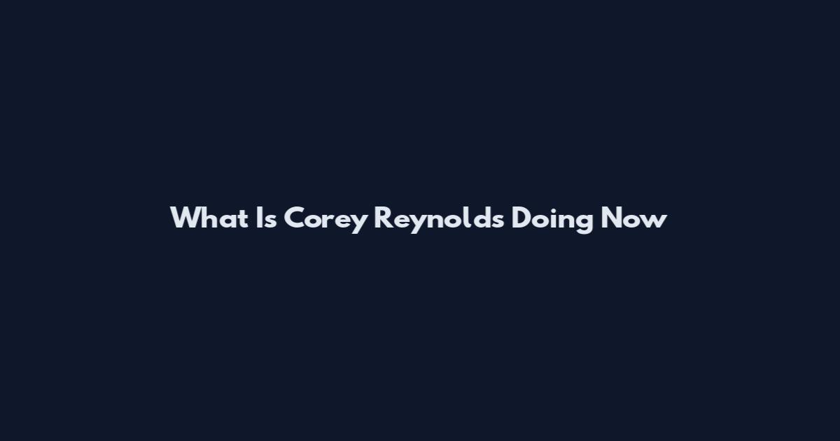 What Is Corey Reynolds Doing Now