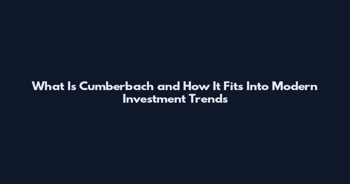 What Is Cumberbach and How It Fits Into Modern Investment Trends
