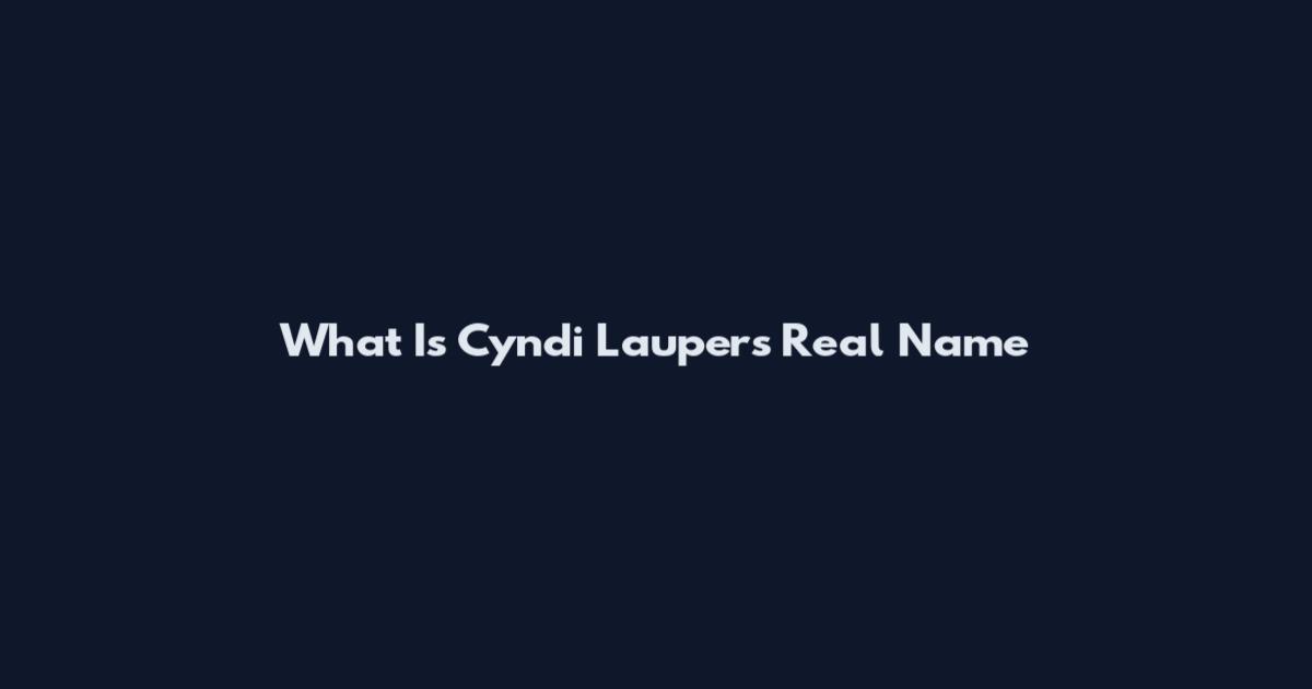 What Is Cyndi Lauper's Real Name