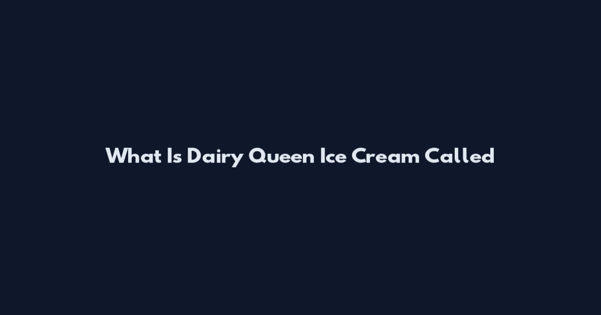 What Is Dairy Queen Ice Cream Called