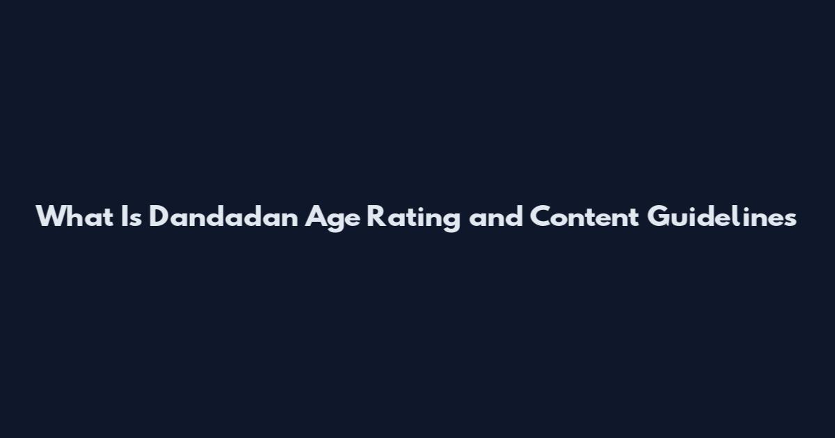 What Is Dandadan Age Rating and Content Guidelines
