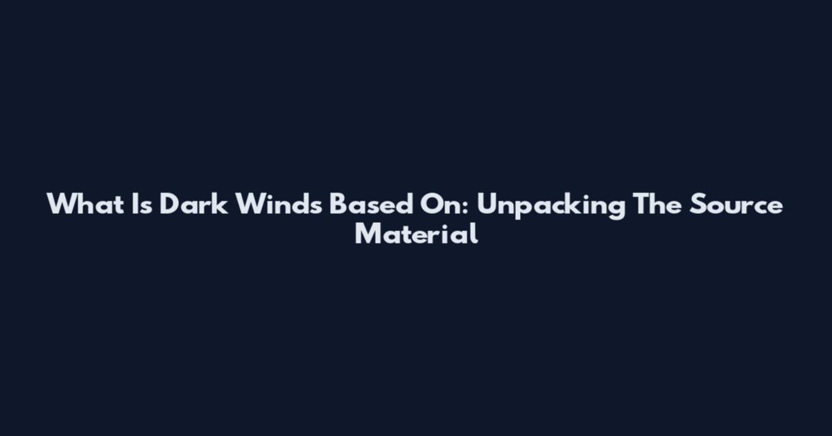 What Is Dark Winds Based On: Unpacking The Source Material