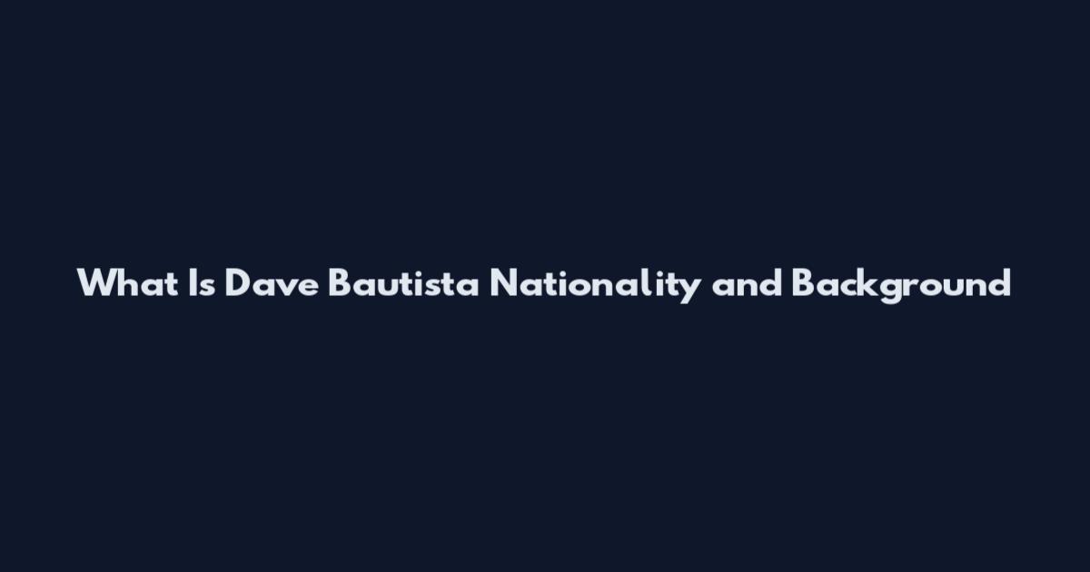 What Is Dave Bautista Nationality and Background