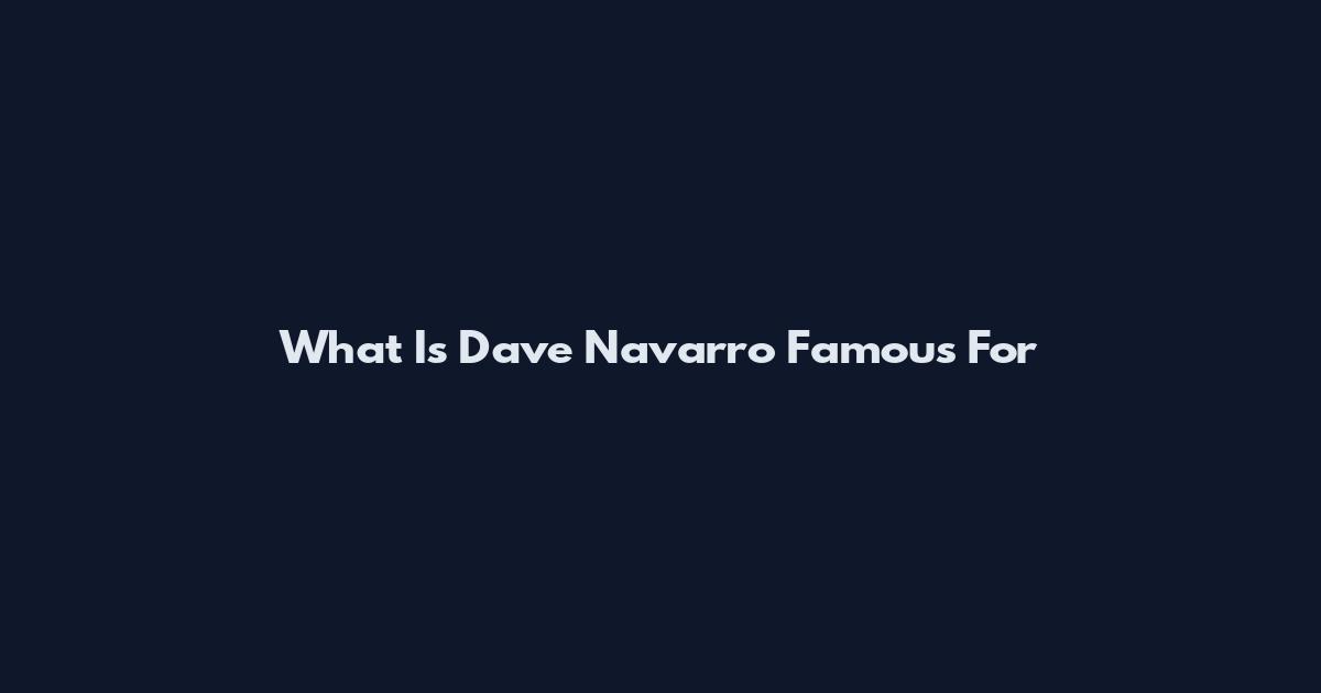 What Is Dave Navarro Famous For