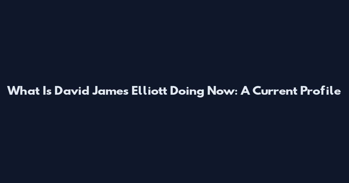 What Is David James Elliott Doing Now: A Current Profile