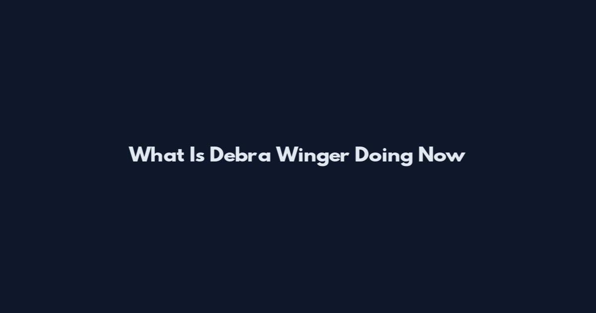 What Is Debra Winger Doing Now