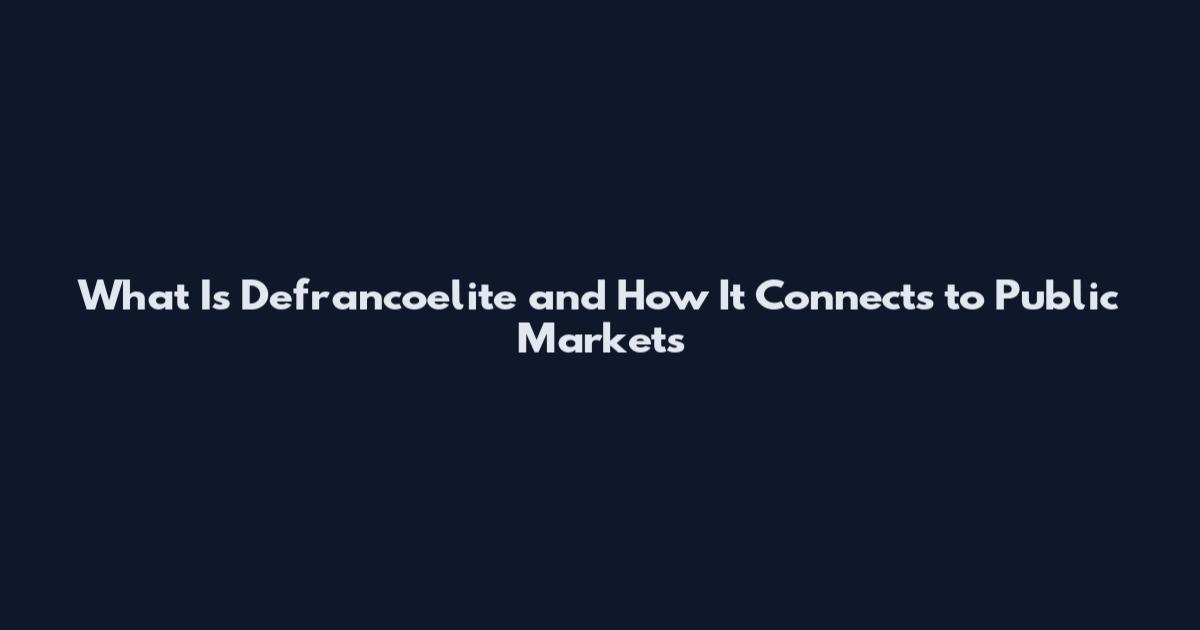 What Is Defrancoelite and How It Connects to Public Markets