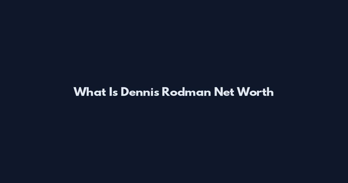 What Is Dennis Rodman Net Worth