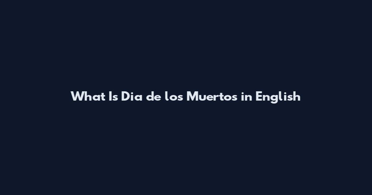 What Is Dia de los Muertos in English