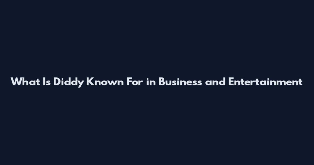 What Is Diddy Known For in Business and Entertainment