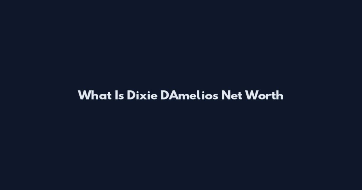 What Is Dixie D'Amelio's Net Worth