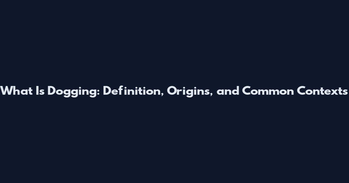 What Is Dogging: Definition, Origins, and Common Contexts
