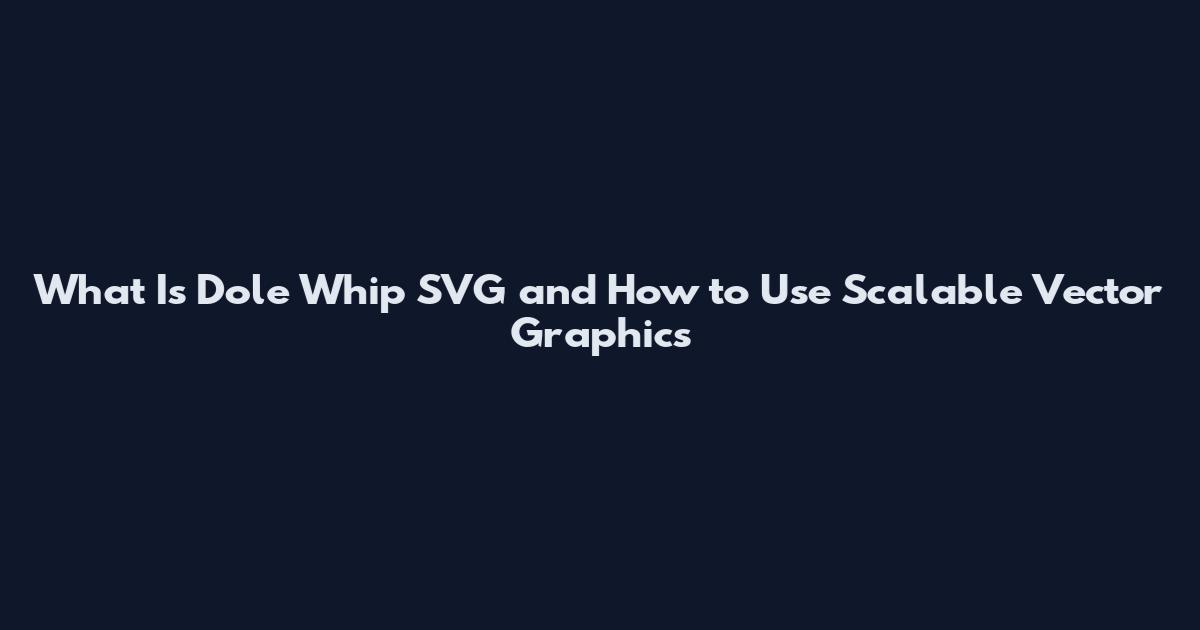 What Is Dole Whip SVG and How to Use Scalable Vector Graphics