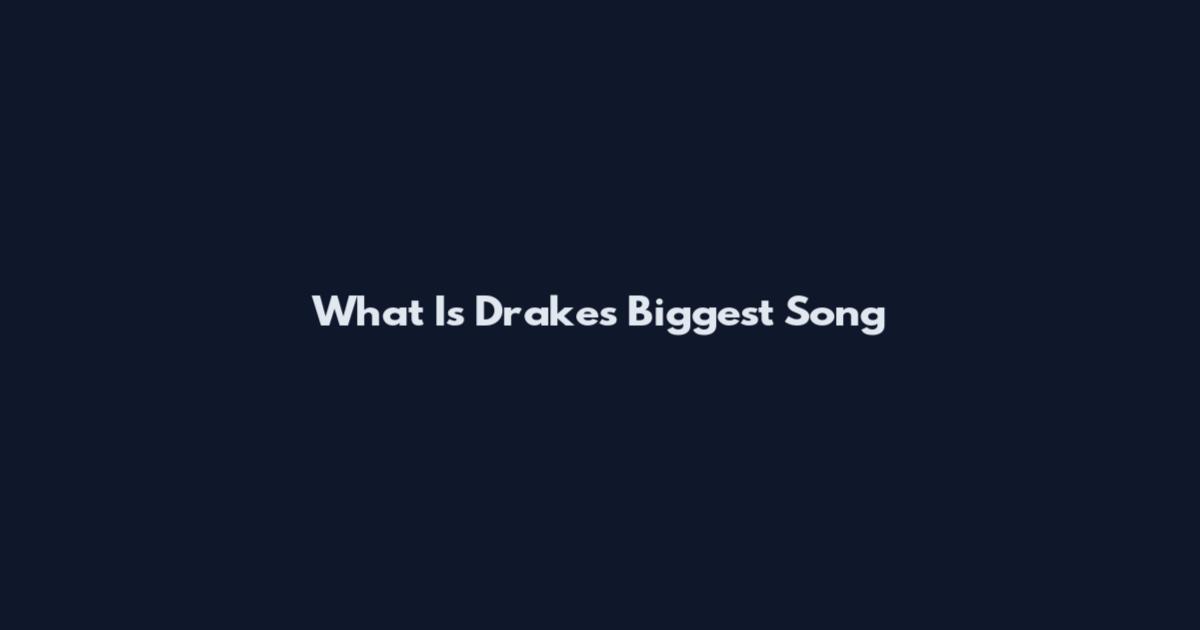 What Is Drake's Biggest Song