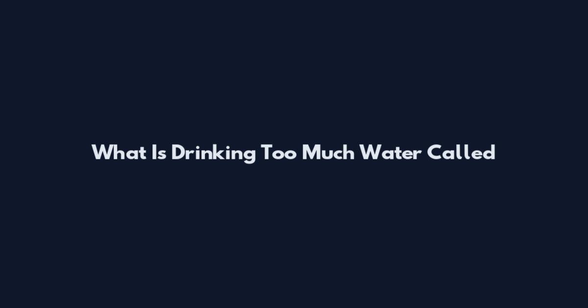 What Is Drinking Too Much Water Called