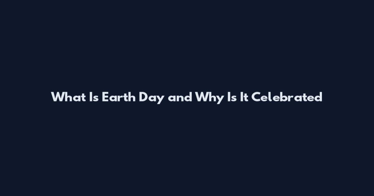 What Is Earth Day and Why Is It Celebrated