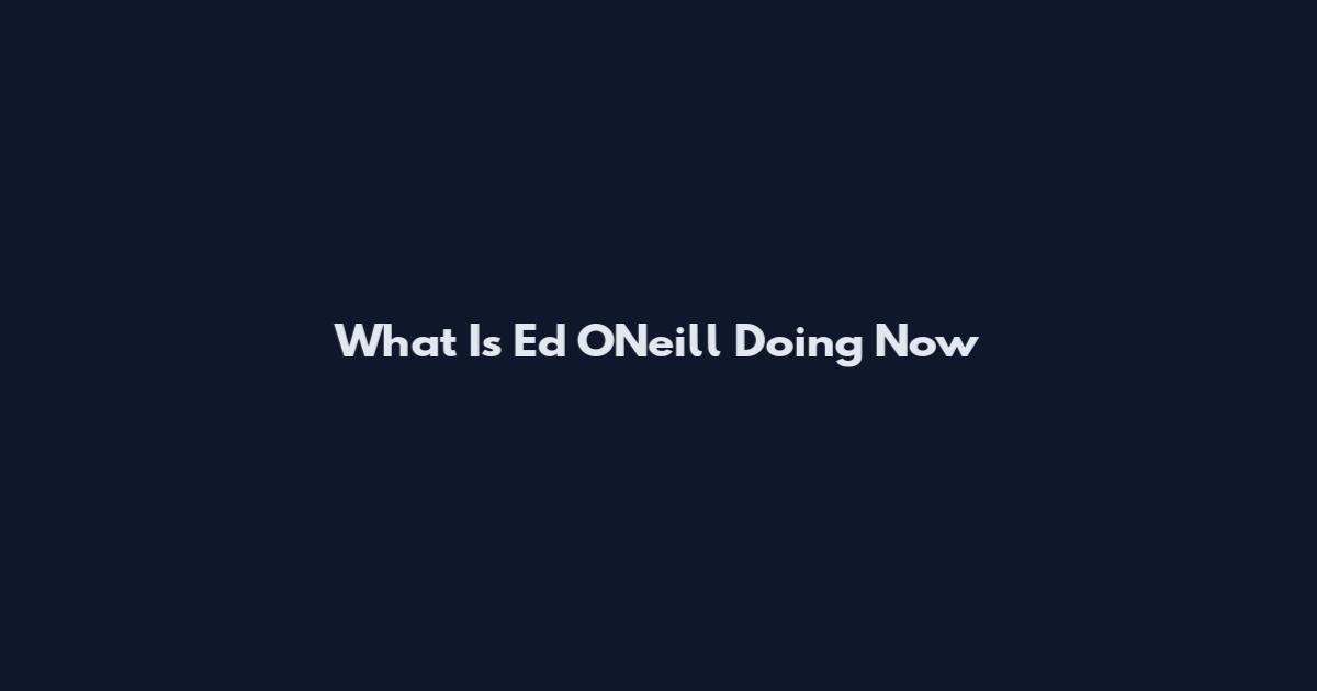 What Is Ed O'Neill Doing Now