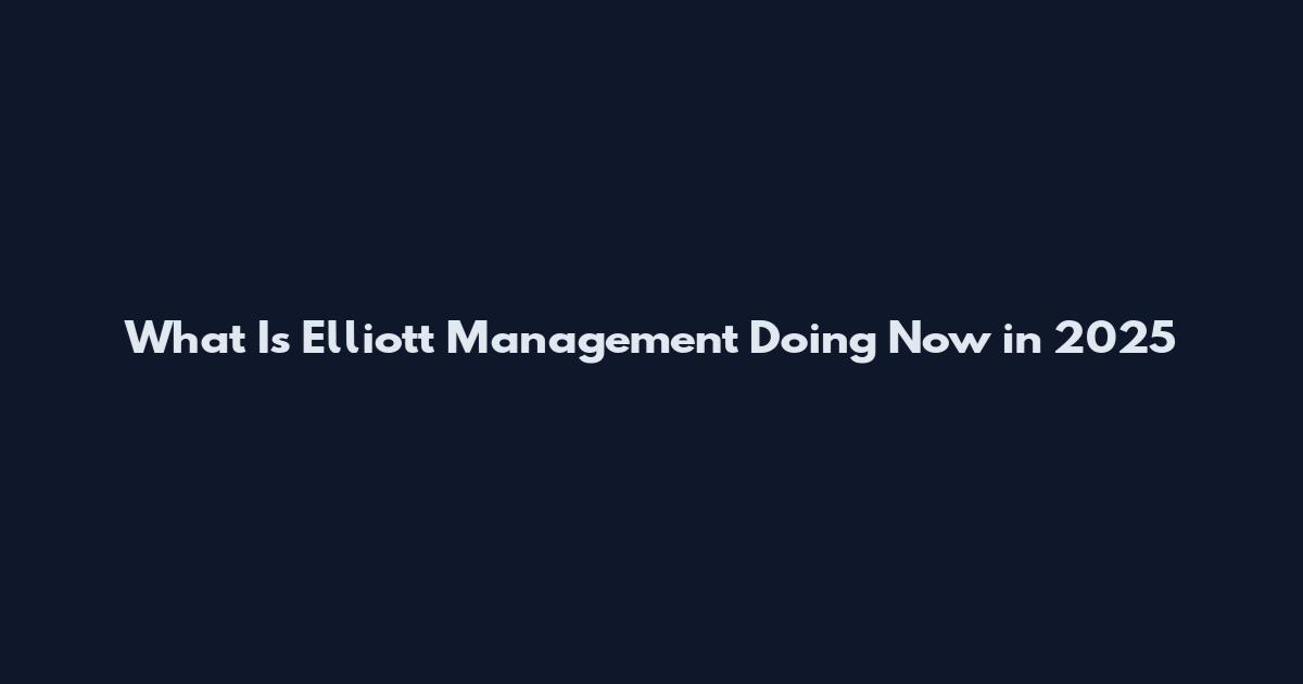 What Is Elliott Management Doing Now in 2025