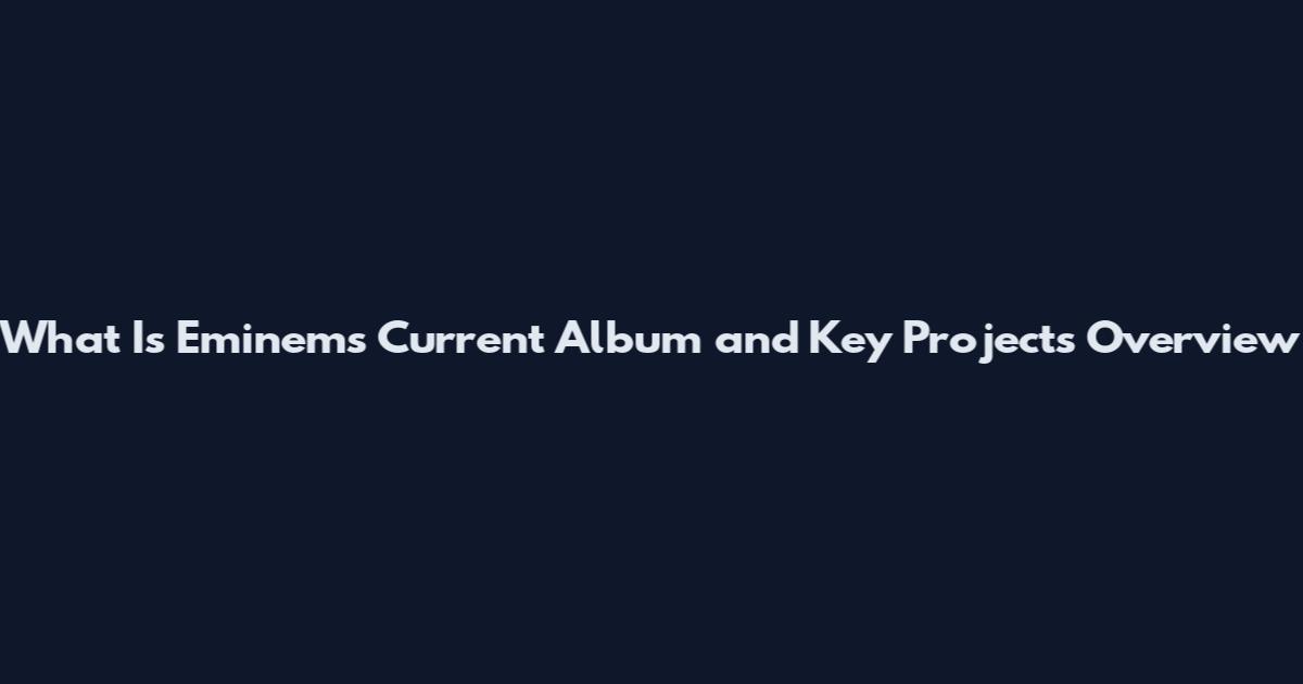 What Is Eminem's Current Album and Key Projects Overview