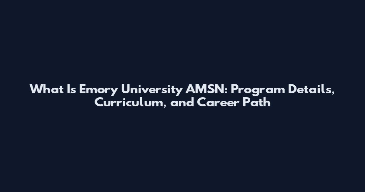 What Is Emory University AMSN: Program Details, Curriculum, and Career Path