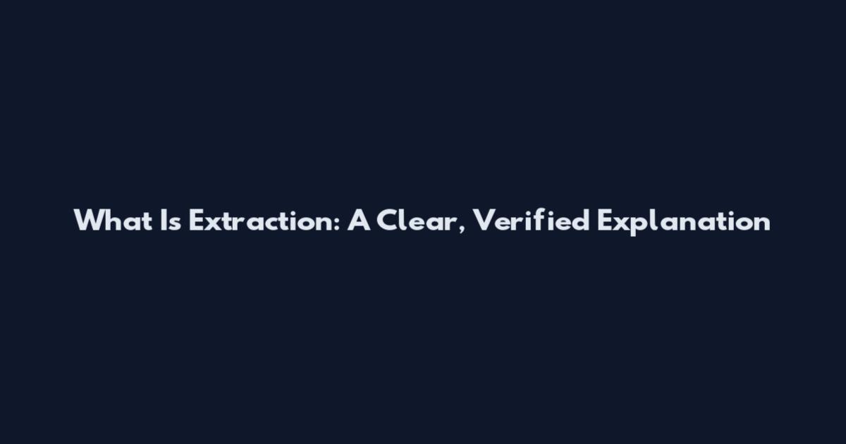 What Is Extraction: A Clear, Verified Explanation