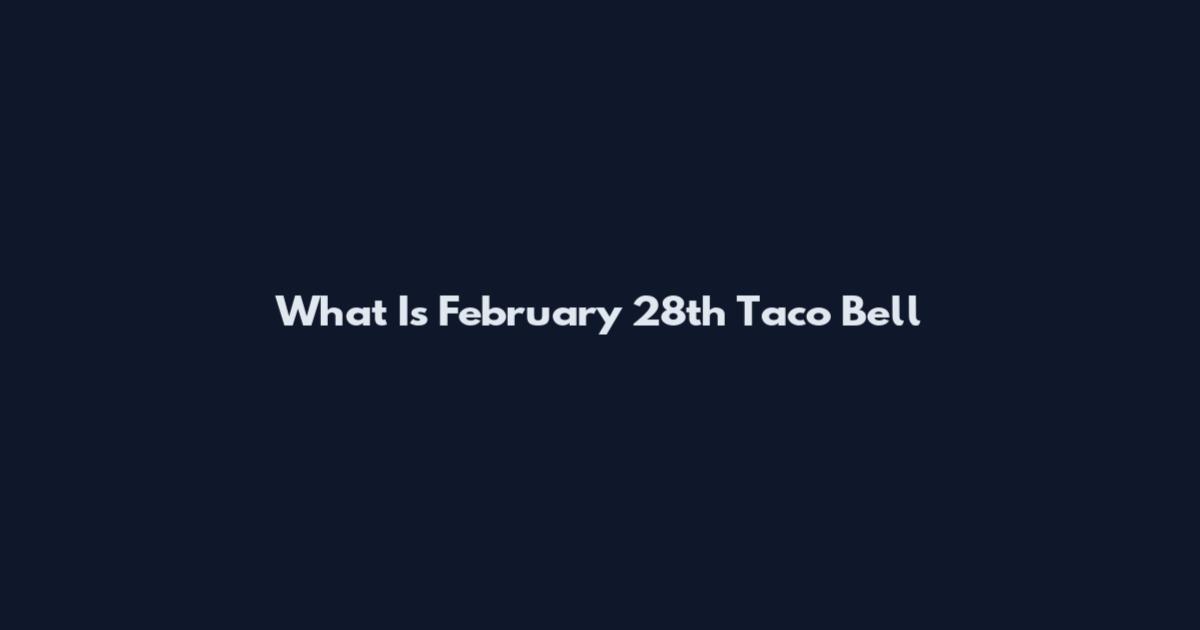 What Is February 28th Taco Bell