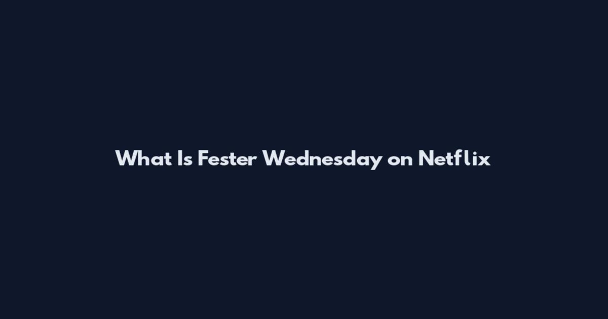 What Is Fester Wednesday on Netflix