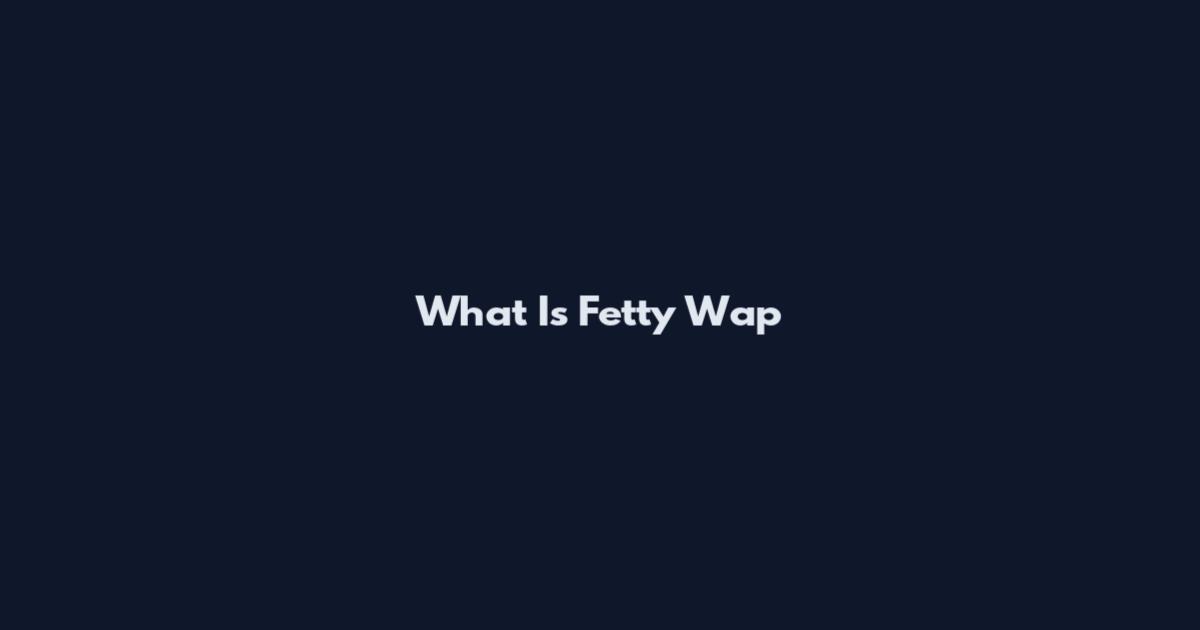 What Is Fetty Wap