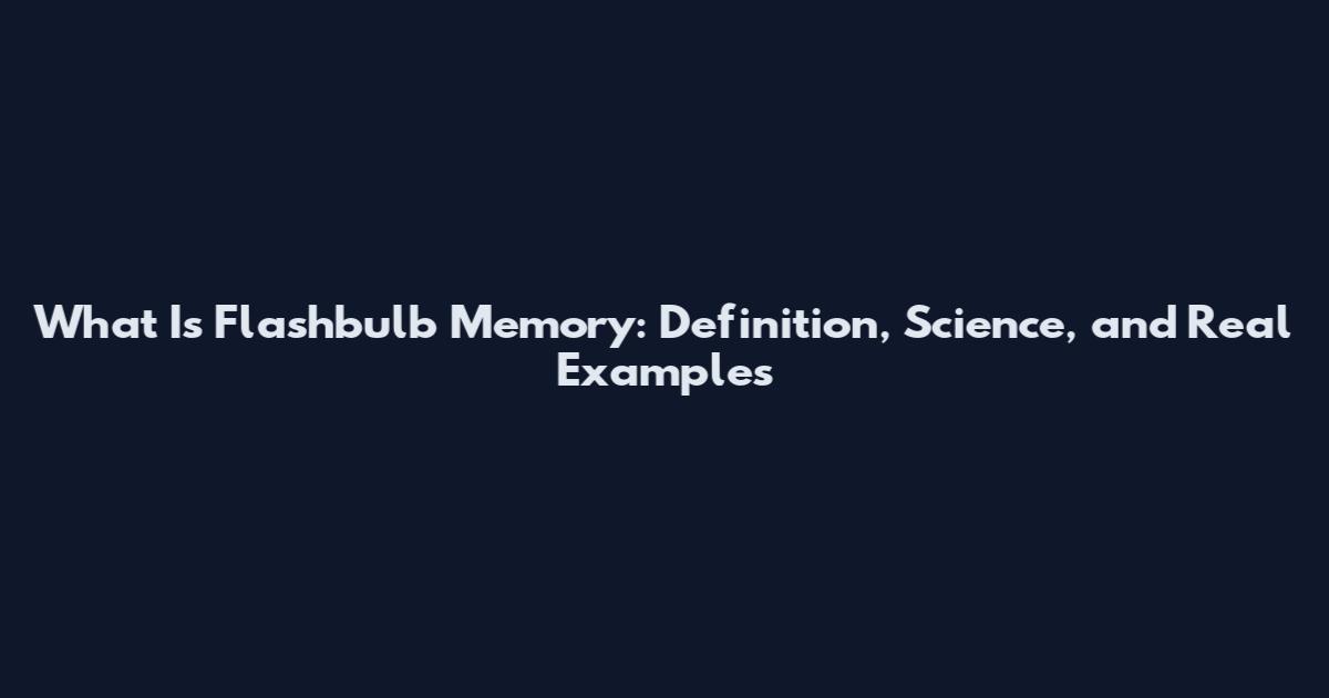 What Is Flashbulb Memory: Definition, Science, and Real Examples