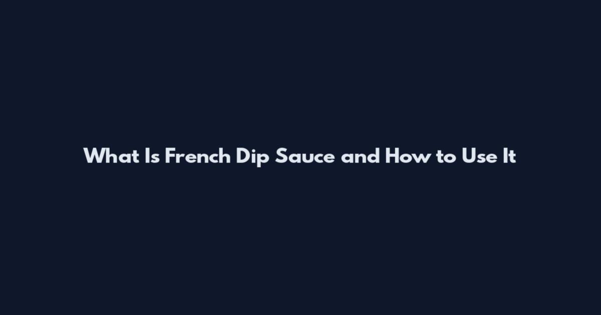 What Is French Dip Sauce and How to Use It