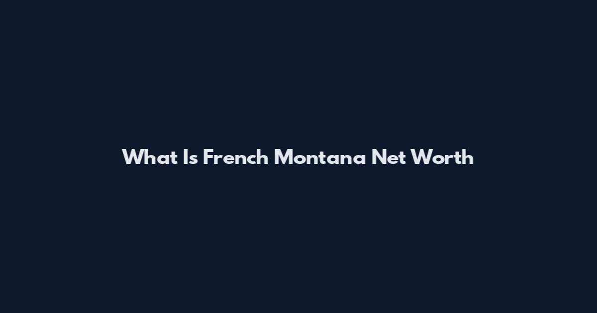 What Is French Montana Net Worth
