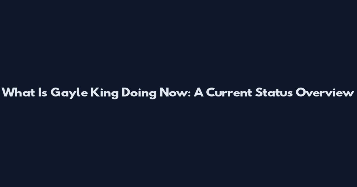 What Is Gayle King Doing Now: A Current Status Overview