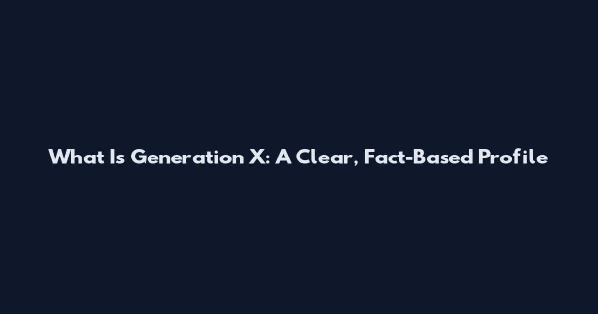What Is Generation X: A Clear, Fact-Based Profile