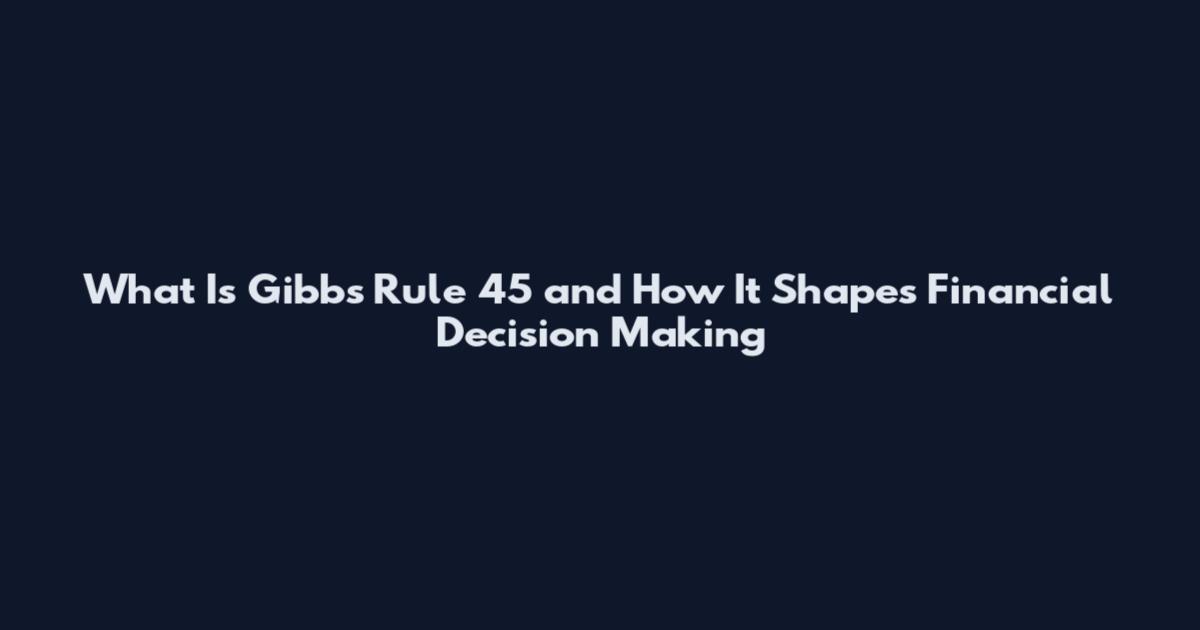 What Is Gibbs Rule 45 and How It Shapes Financial Decision Making
