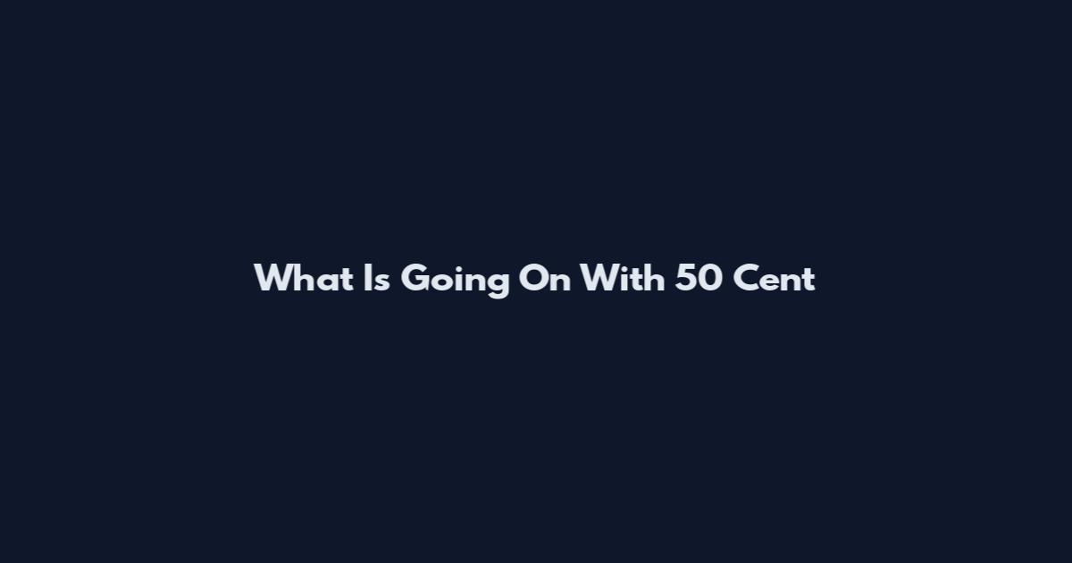What Is Going On With 50 Cent