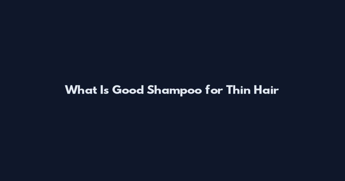 What Is Good Shampoo for Thin Hair