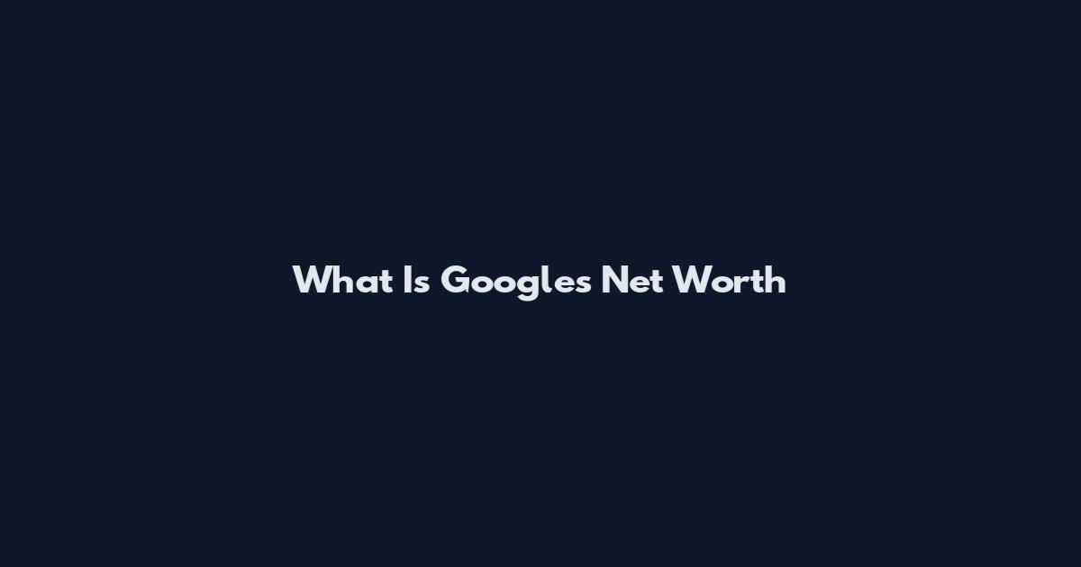 What Is Google's Net Worth