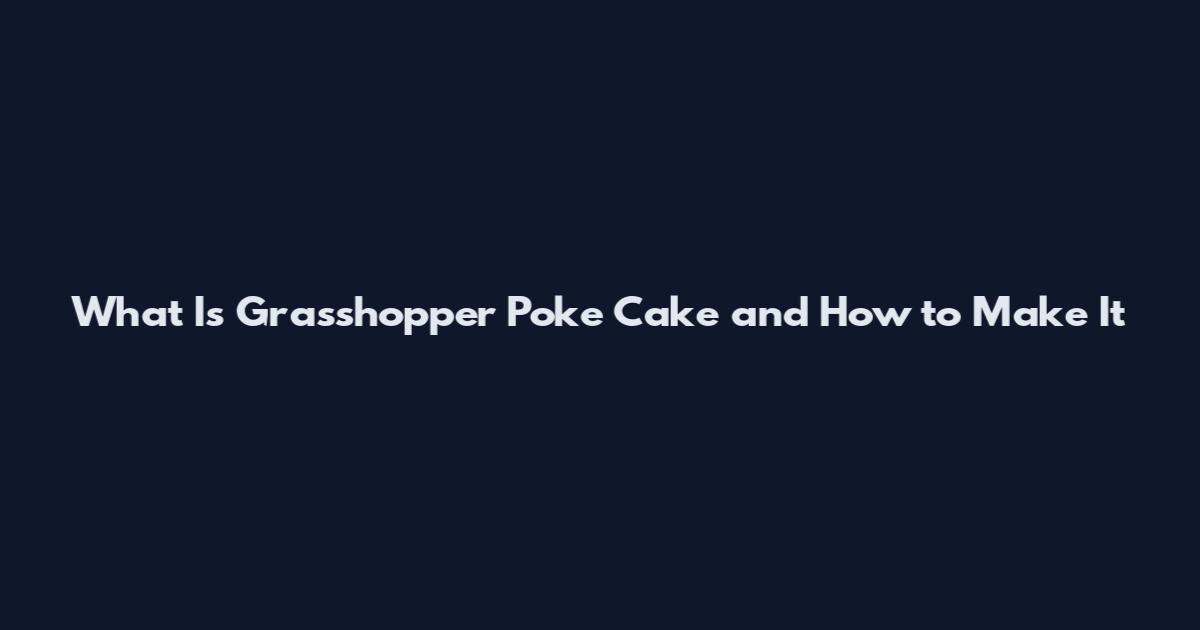 What Is Grasshopper Poke Cake and How to Make It